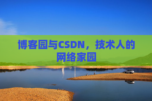 博客园与CSDN,技术人的网络家园 博客园与CSDN,技术人的网络家园