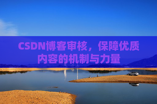 CSDN博客审核,保障优质内容的机制与力量